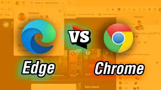 Chrome vs Edge (2023): không phải cứ Edge là ngon