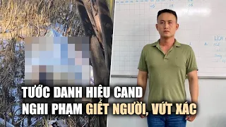 Tước danh hiệu CAND trung úy công an giết người tình, vứt xác xuống sông Hàm Luông