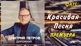 КРАСИВАЯ ПЕСНЯ │ Дмитрий Петров - Дорожная │ ПРЕМЬЕРА 2020