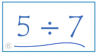 5 divided by 7   (5 ÷ 7)