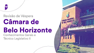 Revisão de Véspera Câmara de Belo Horizonte: Conhecimentos Gerais e Técnico Legislativo II