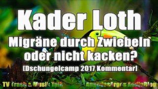 Kader Loth - Migräne durch Zwiebeln oder nicht kacken? [Dschungelcamp 2017 Kommentar]