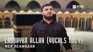 Labbayka Allah ( only vocals) - Isa Esambaev ( new 2023 )