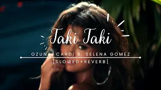 Taki Taki 🎵 || Selena Gomez, Ozuna, Cardi B 👑 || Slowed + Reverb || Lofi