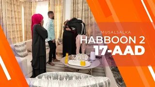 HABBOON S2 XALQADA 17AAD | "ANIGA WAANBA QUUSTAY XALIIMO WALIGEYD WAXEY LAHEYD GABADHA WAA NOSHAHAY"