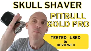 Skull Shaver Pitbull Gold Pro Review - Everything To Know and Head Shave