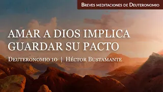 Amar a Dios implica guardar su pacto (Deuteronomio 10) - Héctor Bustamante