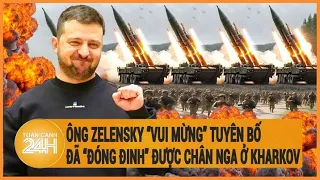 Điểm nóng quốc tế: Ông Zelensky vui mừng tuyên bố đã 'đóng đinh' chân Nga ở Kharkov