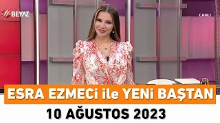 Esra Ezmeci ile Yeni Baştan 10 Ağustos 2023