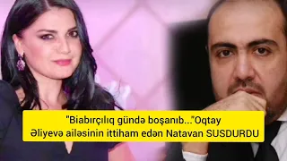 "Biyabırçılıq gündə boşanıb..."Oqtay Əliyev ailəsini ittiham edən Natavanı SUSDURDU