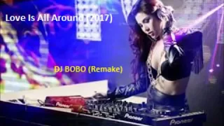 dj bobo remix 2017 Love is all around 2017 Remake