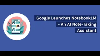 What is Google NotebookLM? | Google Launches NotebookLM | An AI Note-Taking Assistant