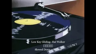 Low Key Gliding (SLOWED DOWN + REVERB) Hal Walker