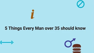 5 Things ALL Men over 35 Should know