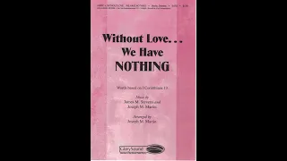 WITHOUT LOVE... WE HAVE NOTHING (SATB Choir) - James Michael Stevens/Joseph M. Martin