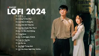 Nhạc Lofi 2024 - Những Bản Lofi Mix Chill Nhẹ Nhàng Cực Hay - Nhạc Trẻ Lofi Gây Nghiện Hot Nhất 2024