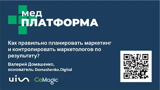 Как правильно планировать маркетинг и контролировать маркетологов? Валерий Домашенко, МЕДПЛАТФОРМА