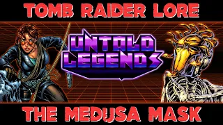 Tomb Raider Lore | The Medusa Mask Saga | Untold Legends