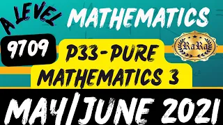 A level Mathematics – 9709 – P33 – Pure Mathematics 3 – P33 – May/June 2021