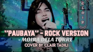 PAUBAYA - Moira Dela Torre | Cover by clairtadili | Rock Version