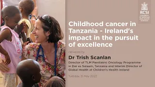 Dr Trish Scanlan - Childhood cancer in Tanzania: Ireland's impact in the pursuit of excellence