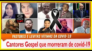 270 FAMOSOS CANTORES GOSPEL E PASTORES QUE MORRERAM VÍTIMAS DE COVID-19 NO BRASIL E NO MUNDO E +