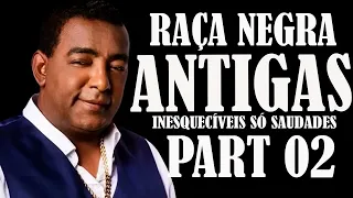 RAÇA NEGRA SÓ ANTIGAS PART 02 INESQUECÍVEIS SÓ SAUDADES