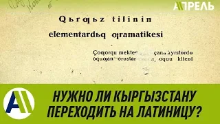 НУЖНО ЛИ КЫРГЫЗСТАНУ ПЕРЕХОДИТЬ НА ЛАТИНИЦУ?  12.09.2019  Апрель ТВ