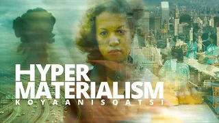 Hyper Materialism • Koyaanisqatsi