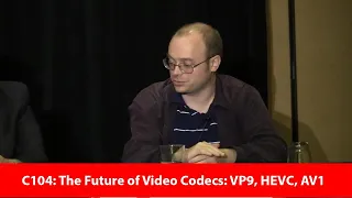 C104: The Future of Video Codecs: VP9, HEVC, AV1