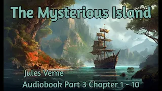 THE MYSTERIOUS ISLAND BY JULES VERNE | PART 3 | CHAPTERS 1-10