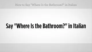 How to Say "Where Is the Bathroom" | Italian Lessons