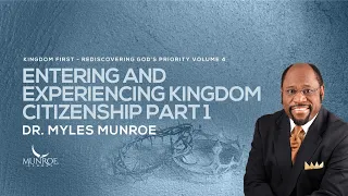 Entering and Experiencing Kingdom Citizenship Part 1 | Dr. Myles Munroe