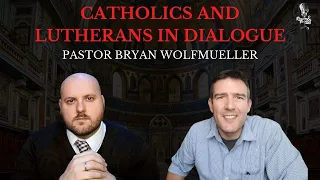 Catholics and Lutherans in Dialogue with Pastor Bryan Wolfmueller