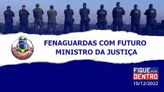 Fenaguardas com o futuro Ministro da Justiça - Fique por Dentro 10/12/2022 - SindGuardas-SP