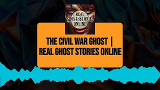 The Civil War Ghost | Real Ghost Stories Online | Real Ghost Stories Online