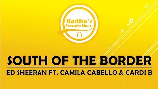 Ed Sheeran ft. Camila Cabello & Cardi B – South Of The Border (Lirik+Terjemahan)