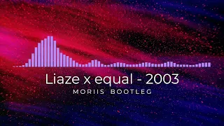 Liaze x equal - 2003 (Moriis Bootleg) | Slap House