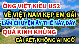 ÔNG VIỆT KIỀU U52, VỀ VIỆT NAM KẸP EM GÁI TRẺ, LÀM CHUYỆN ẤY THẾ NÀY ĐÂY