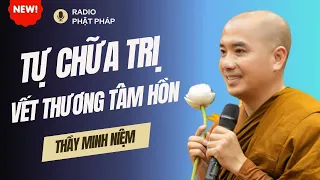 Sư Minh Niệm - CHÌA KHÓA YÊU THƯƠNG BẢN THÂN - CHỮA LÀNH VẾT THƯƠNG TÂM HỒN | Radio Phật Pháp