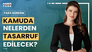 Kamuda tasarruf paketinde neler var? | Para Gündem - 13 Mayıs 2024