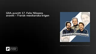 GIIA-avsnitt 17. Felix Nilssons avsnitt – Fransk-mexikanska krigen