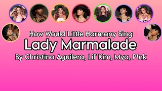 How Would Little Harmony Sing ~ Lady Marmalade ~ By Christina Aguilera, Lil' Kim, Mya, P!nk