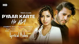 Pyaar Karte Ho Na (LYRICS) Stebin Ben, Shreya Ghoshal | Mohsin Khan, Jasmin Bhasin | Danish S