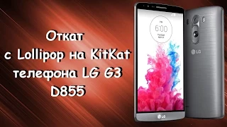 Откат с Lollipop до Kitkat телефона LG G3 d855 16 Gb!!!