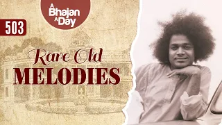 503 - Rare Old Melodies | Must Listen | Sri Sathya Sai Bhajans