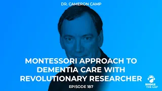 Montessori Approach to Dementia Care with Revolutionary Researcher Dr. Cameron Camp