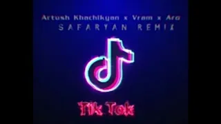 Artush Xachikyan/Vram/Aro- Tik Tok (SAFARYAN REMIX)