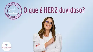 O que é HER2 duvidoso?