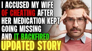 I Accused My Wife Of Cheating After Her Medication Went Missing And It BACKFIRED! r/Relationships